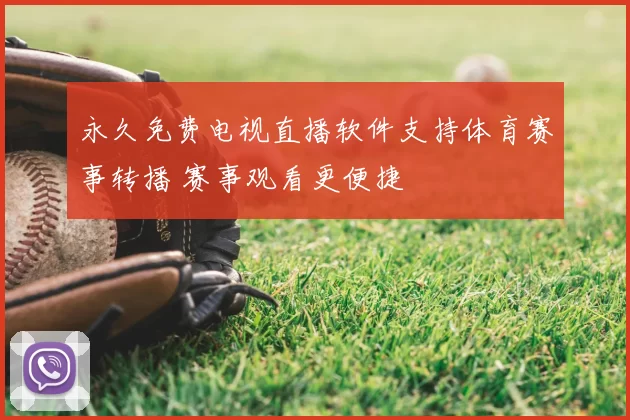 永久免费电视直播软件支持体育赛事转播 赛事观看更便捷