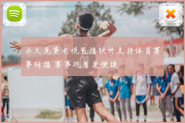 永久免费电视直播软件支持体育赛事转播 赛事观看更便捷