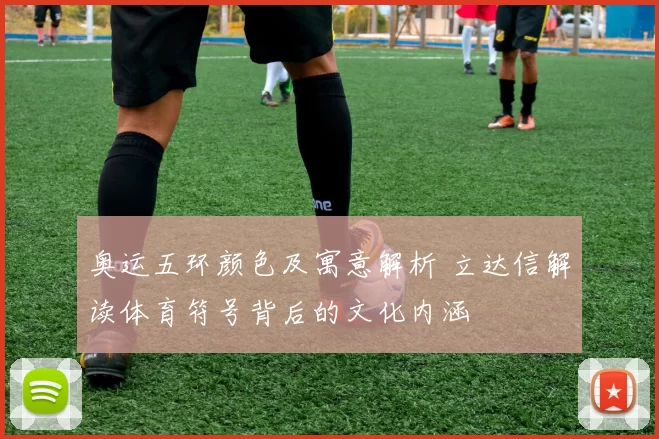 奥运五环颜色及寓意解析 立达信解读体育符号背后的文化内涵
